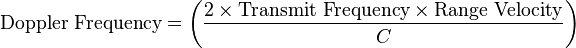 \text{Doppler Frequency} =  \left (\frac { 2 \times \text{Transmit Frequency} \times \text{Range Velocity}}{C} \right)