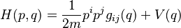 H(p, q) = \frac{1}{2m}p^i p^j g_{ij}(q) + V(q)