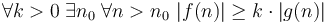 \forall k>0 \; \exists n_0 \; \forall n>n_0 \  |f(n)| \ge k\cdot |g(n)|