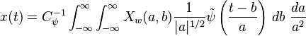 x(t)=C_\psi^{-1}\int_{-\infty}^{\infty}\int_{-\infty}^{\infty} X_w(a,b)\frac{1}{|a|^{1/2}}\tilde\psi\left(\frac{t-b}{a}\right)\, db\ \frac{da}{a^2}