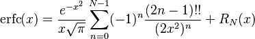 \operatorname{erfc}(x) = \frac{e^{-x^2}}{x\sqrt{\pi}}\sum_{n=0}^{N-1} (-1)^n \frac{(2n-1)!!}{(2x^2)^n}+ R_N(x)  \,