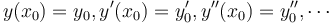 
y(x_{0})=y_{0}, y'(x_{0}) = y'_{0}, y''(x_{0}) = y''_{0}, \cdots
