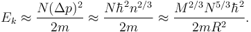 E_k \approx \frac{N (\Delta p)^2}{2m} \approx \frac{N \hbar^2 n^{2/3}}{2m} \approx \frac{M^{2/3} N^{5/3} \hbar^2}{2m R^2}.