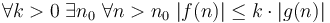 \forall k>0 \; \exists n_0 \; \forall n>n_0 \; |f(n)| \le k\cdot |g(n)|