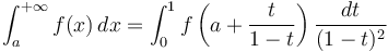 
\int_a^{+\infty}f(x) \, dx =\int_0^1 f\left(a + \frac{t}{1-t}\right) \frac{dt}{(1-t)^2} 