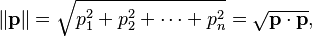  \left\| \mathbf{p} \right\| = \sqrt{p_1^2+p_2^2+\cdots +p_n^2} = \sqrt{\mathbf{p}\cdot\mathbf{p}} ,