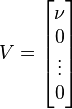 V=\begin{bmatrix}
\nu \\ 0 \\ \vdots \\ 0 \end{bmatrix}
