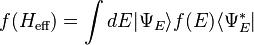 f(H_{\text{eff}})= \int dE | \Psi_{E}\rangle f(E) \langle \Psi_{E}^* |