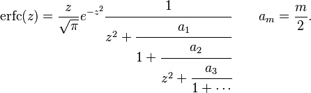 \operatorname{erfc}(z) = \frac{z}{\sqrt{\pi}}e^{-z^2} 
\cfrac{1}{z^2+
\cfrac{a_1}{1+
\cfrac{a_2}{z^2+
\cfrac{a_3}{1+\dotsb}}}}
\qquad a_m = \frac{m}{2}.
