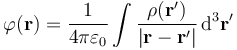 
\varphi \mathbf{(r)} = \frac{1}{4 \pi \varepsilon_0}
\int \frac{\rho(\mathbf{r'})}{|\mathbf{r}-\mathbf{r'}|}\, \mathrm{d^3}\mathbf{r'}
