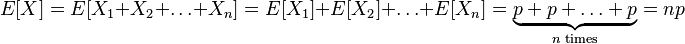 E[X] = E[X_1+X_2+\ldots+X_n] = E[X_1]+E[X_2]+\ldots+E[X_n] = \underbrace{p+p+\ldots+p}_{n\text{ times}} = np