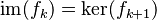 \mathrm{im}(f_k) = \mathrm{ker}(f_{k+1})