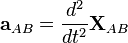 \mathbf{a}_{AB} = \frac{d^2}{dt^2} \mathbf{X}_{AB} 