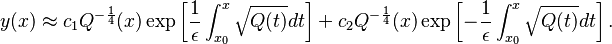 y(x) \approx c_1Q^{-\frac{1}{4}}(x)\exp\left[\frac{1}{\epsilon}\int_{x_0}^x\sqrt{Q(t)}dt\right] + c_2Q^{-\frac{1}{4}}(x)\exp\left[-\frac{1}{\epsilon}\int_{x_0}^x\sqrt{Q(t)}dt\right].