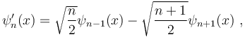 \psi_n'(x) = \sqrt{\frac{n}{2}}\psi_{n-1}(x) - \sqrt{\frac{n+1}{2}}\psi_{n+1}(x)~,
