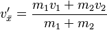  \ v_{ \bar{x} }' = \frac{m_{1}v_{1}+m_{2}v_{2}}{m_{1}+m_{2}}