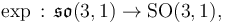 \mathrm{exp} \, : \, \mathfrak{so}(3,1) \rightarrow \mathrm{SO}(3,1),