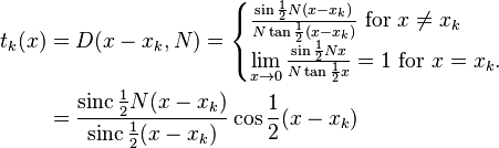 \begin{align}
t_k(x) &= D(x-x_k,N)=\begin{cases}
\frac{\sin\frac12 N(x-x_k)}{N\tan\frac12 (x-x_k)}\text{ for } x\neq x_k\\
\lim\limits_{x\to 0} \frac{\sin\frac12 Nx}{N\tan\frac12 x}=1 \text{ for } x= x_k.
\end{cases}\\&= \frac{\mathrm{sinc}\,\frac12 N(x-x_k)}{\mathrm{sinc}\,\frac12 (x-x_k)}\cos\frac12 (x-x_k)
\end{align}