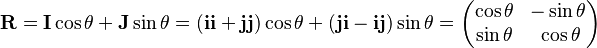 \mathbf{R} = \mathbf{I}\cos\theta + \mathbf{J}\sin\theta = (\mathbf{ii}+\mathbf{jj})\cos\theta + (\mathbf{ji}-\mathbf{ij})\sin\theta = 
\begin{pmatrix}
\cos\theta &-\sin\theta \\
\sin\theta &\;\cos\theta 
\end{pmatrix}
