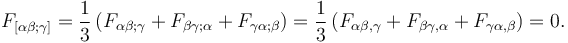 F_{[\alpha\beta;\gamma]}=\frac{1}{3}\left(F_{\alpha\beta;\gamma} + F_{\beta\gamma;\alpha}+F_{\gamma\alpha;\beta}\right)=\frac{1}{3}\left(F_{\alpha\beta,\gamma} + F_{\beta\gamma,\alpha}+F_{\gamma\alpha,\beta}\right)= 0. \!