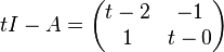 t I-A = \begin{pmatrix}
t-2&-1\\
1&t-0
\end{pmatrix}
