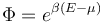 \Phi=e^{\beta(E-\mu)}\,