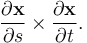 {\partial \mathbf{x} \over \partial s}\times {\partial \mathbf{x} \over \partial t}.