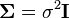 \mathbf{\Sigma} = \sigma^{2} \mathbf{I}