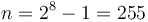 n = 2^8 - 1 = 255