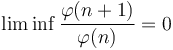 
\lim\inf \frac{\varphi(n+1)}{\varphi(n)}= 0
