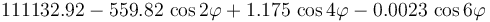 111132.92 - 559.82\, \cos 2\varphi + 1.175\, \cos 4\varphi - 0.0023\, \cos 6\varphi