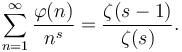 \sum_{n=1}^\infty \frac{\varphi(n)}{n^s}=\frac{\zeta(s-1)}{\zeta(s)}.