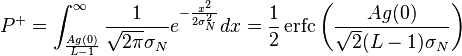 P^+ = \int_{\frac{A g(0)}{L-1}}^{\infty} \frac{1}{\sqrt{2 \pi} \sigma_N} e^{-\frac{x^2}{2 \sigma_N^2}} d x = \frac{1}{2} \operatorname{erfc} \left( \frac{A g(0)}{\sqrt{2} (L-1) \sigma_N} \right) 