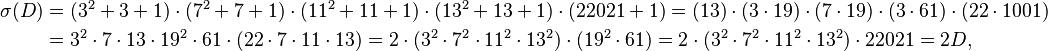 \begin{align}
\sigma(D) 
&= (3^2+3+1)\cdot(7^2+7+1)\cdot(11^2+11+1)\cdot(13^2+13+1)\cdot(22021+1) 
= (13)\cdot(3\cdot19)\cdot(7\cdot19)\cdot(3\cdot61)\cdot(22\cdot1001) \\
&= 3^2\cdot7\cdot13\cdot19^2\cdot61\cdot(22\cdot7\cdot11\cdot13) = 2 \cdot (3^2\cdot7^2\cdot11^2\cdot13^2) \cdot (19^2\cdot61) = 2 \cdot (3^2\cdot7^2\cdot11^2\cdot13^2) \cdot 22021 = 2D,
\end{align}