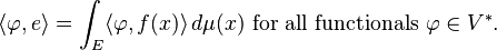  \langle \varphi, e\rangle = \int_E \langle \varphi, f(x) \rangle \, d\mu(x)\text{ for all functionals }\varphi\in V^*.