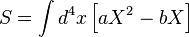 S=\int d^4x \left[aX^2-bX\right]