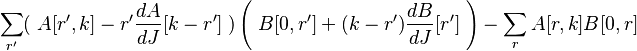  \sum_{r'} (\;A[r',k] - r' {dA \over dJ}[k-r']\;)\left(\; B[0,r'] +(k-r'){dB\over dJ}[r']\;\right)- \sum_r A[r,k] B[0,r]
\, 