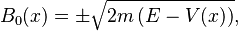 B_0(x) = \pm \sqrt{ 2m \left( E - V(x) \right) },