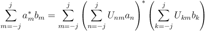  \sum_{m=-j}^{j} a_m^* b_m = \sum_{m=-j}^{j} \left(\sum_{n=-j}^j U_{nm} a_n\right)^* \left(\sum_{k=-j}^j U_{km} b_k\right)