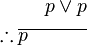 \begin{align}
p \vee p \\
\therefore \overline{p \quad \quad \quad} \\
\end{align}