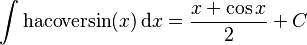 \int\mathrm{hacoversin}(x) \,\mathrm{d}x = \frac{x + \cos{x}}{2} + C