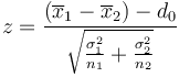 z=\frac{(\overline{x}_1 - \overline{x}_2) - d_0}{\sqrt{\frac{\sigma_1^2}{n_1} + \frac{\sigma_2^2}{n_2}}}