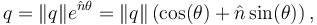 q=\|q\|e^{\hat{n}\theta} = \|q\| \left(\cos(\theta) + \hat{n} \sin(\theta)\right),