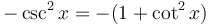 \,\ -\csc^2 x = -(1+\cot^2 x)