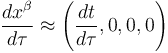 \frac{d x^\beta}{d \tau} \approx \left(\frac{d t}{d \tau}, 0, 0, 0\right) 