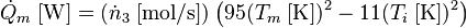 \dot{Q}_m\;[\text{W}] = \left(\dot{n}_3\;[\text{mol/s}]\right)\left(95(T_m\;[\text{K}])^2 - 11(T_i\;[\text{K}])^2\right)