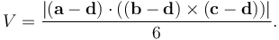 V = \frac { |(\mathbf{a}-\mathbf{d}) \cdot ((\mathbf{b}-\mathbf{d}) \times (\mathbf{c}-\mathbf{d}))| } {6}.