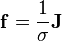 \mathbf{f} = \frac{1}{\sigma} \mathbf{J}