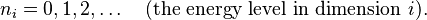 n_i = 0, 1, 2, \dots \quad (\text{the energy level in dimension } i).
