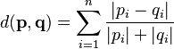  d ( \mathbf{ p }, \mathbf{ q } ) = \sum_{ i = 1 }^n \frac{ |p_i - q_i |}{ | p_i| + |q_i | } 